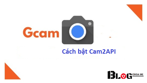 Cach bat Camera 2API cho dien thoai khong can Root