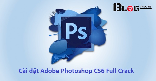 Huong dan cai Adobe Photoshop CS6 Full Crack vinh vien