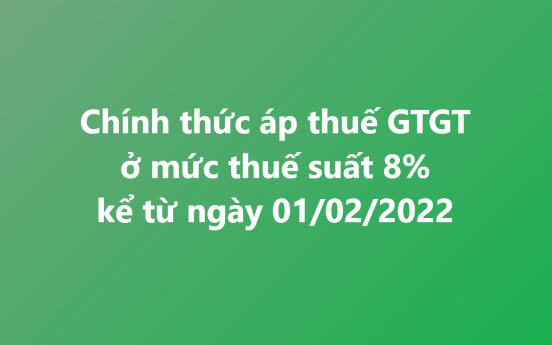 Áp dụng thuế suất thuế GTGT 8% ở hầu hết các lĩnh vực từ 01/02/2022 

Trừ 13 ngà…